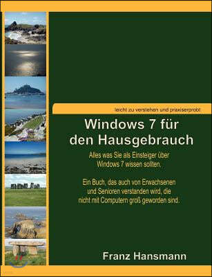 Windows 7 f?r den Hausgebrauch: Alles was Sie als Einsteiger ?ber Windows 7 wissen sollten.