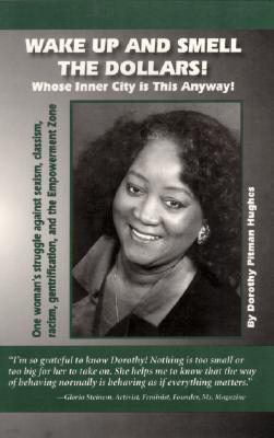 Wake Up and Smell the Dollars!: Whose Inner City Is This Anyway! One Woman's Struggle Against Sexism, Classism, Racism, Gentrification and the Empower