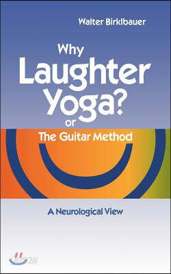 Why Laughter Yoga or The Guitar Method: A Neurologic View