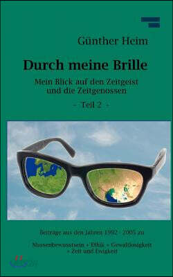 Durch meine Brille Teil2: Mein Blick auf den Zeitgeist und die Zeitgenossen Teil 2
