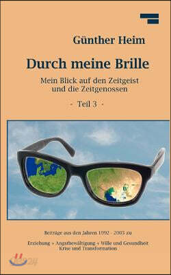 Durch meine Brille Teil3: Mein Blick auf den Zeitgeist und die Zeitgenossen Teil 3