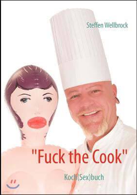 Fuck the Cook: Koch(Sex)buch