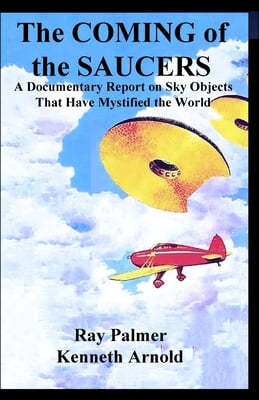 The Coming of the Saucers: A Documentary Report on Sky Objects That Have Mystified the World