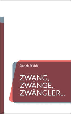 Zwang, Zwange, Zwangler...: Textsammlung aus 20 Jahren Zweifelskrankheit