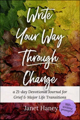 Write Your Way Through Change: A 21-Day Devotional Journal for Grief and Major Life Transitions