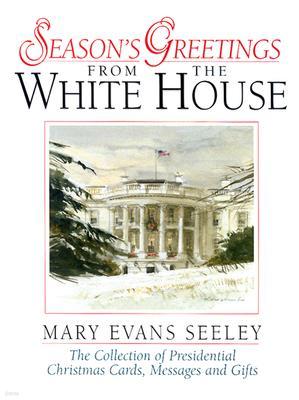 Seasons Greetings from the White House: The Collection of Presidential Christmas Cards, Messages and
