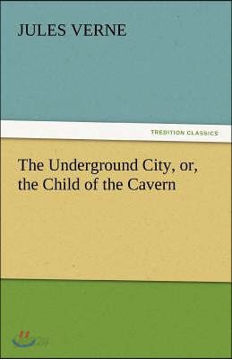 The Underground City, Or, the Child of the Cavern