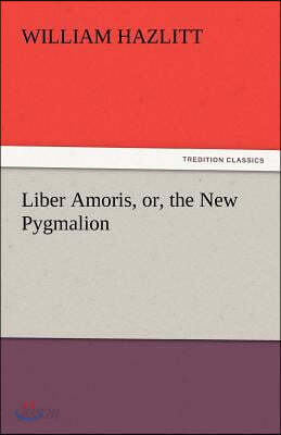 Liber Amoris, Or, the New Pygmalion