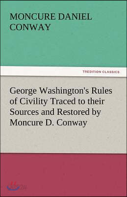 George Washington's Rules of Civility Traced to Their Sources and Restored by Moncure D. Conway