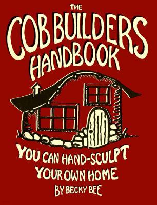 The Cob Builders Handbook: You Can Hand-Sculpt Your Own Home