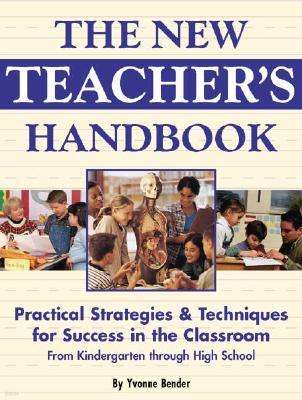 The New Teacher's Handbook: Practical Strategies & Techniques for Success in the Classroom from Kindergarten Through High School