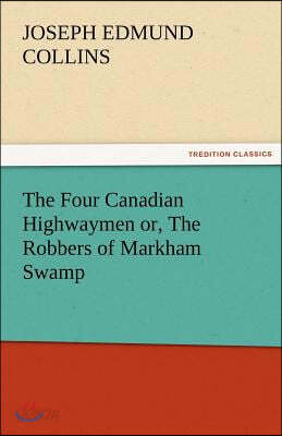 The Four Canadian Highwaymen Or, the Robbers of Markham Swamp