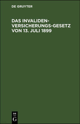 Das Invalidenversicherungsgesetz Von 13. Juli 1899: Handausgabe Mit Anmerkungen