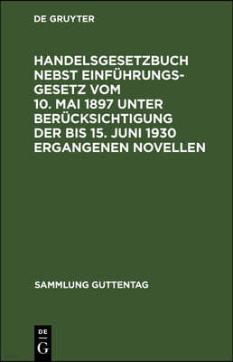 Handelsgesetzbuch Nebst Einführungsgesetz Vom 10. Mai 1897 Unter Berücksichtigung Der Bis 15. Juni 1930 Ergangenen Novellen