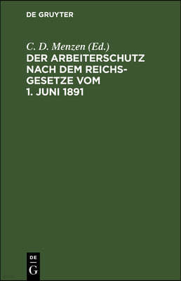 Der Arbeiterschutz Nach Dem Reichsgesetze Vom 1. Juni 1891