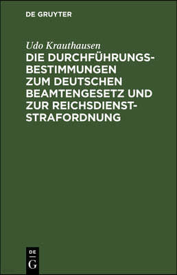 Die Durchführungsbestimmungen Zum Deutschen Beamtengesetz Und Zur Reichsdienststrafordnung