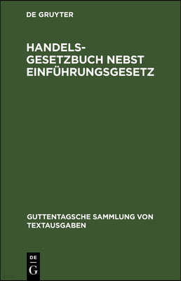 Handelsgesetzbuch Nebst Einführungsgesetz: Vom 10. Mai 1897, Unter Berücksichtigung Der Ergangenen Novellen