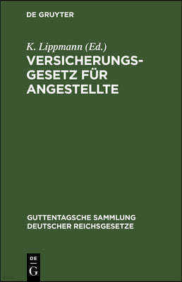 Versicherungsgesetz Für Angestellte: Nebst Den Ausführungs-Vorschriften Und -Bestimmungen, Sämtlichen Kriegsverordnungen Und Den Verordnungen Über Das