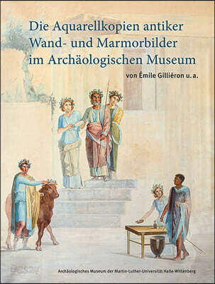 Die Aquarellkopien Antiker Wand- Und Marmorbilder Im Archaologischen Museum: Von Emile Gillieron U.A.
