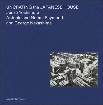 Uncrating the Japanese House: Junzo Yoshimura, Antonin and Noemi Raymond, and George Nakashima