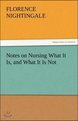 Notes on Nursing What It Is, and What It Is Not