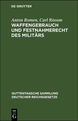 Waffengebrauch Und Festnahmerecht Des Militärs: Eine Erläuterung Der Preußischen Allerhöchsten Dienstvorschrift Vom 19. März 1914 Und Der Einschlägige