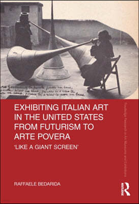 Exhibiting Italian Art in the United States from Futurism to Arte Povera