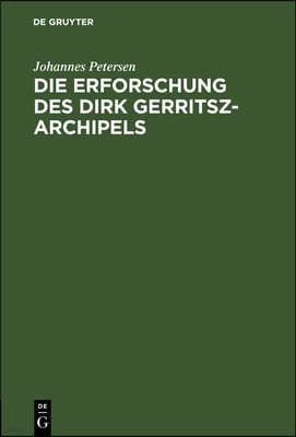 Die Erforschung Des Dirk Gerritsz-Archipels: Separat Abdruck Aus Den Mittheilungen Der Geographischen Gesellschaft in Hamburg, Band 11, Heft 6