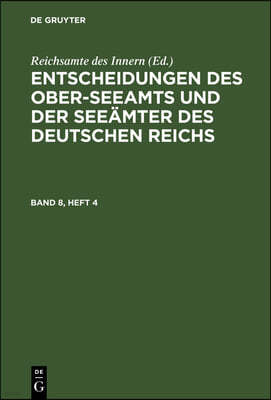 Entscheidungen Des Ober-Seeamts Und Der Seeämter Des Deutschen Reichs. Band 8, Heft 4