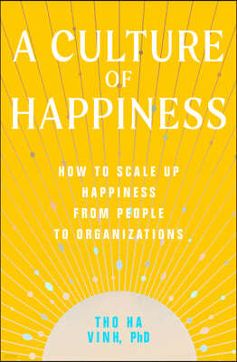 A Culture of Happiness: How to Scale Up Happiness from People to Organizations