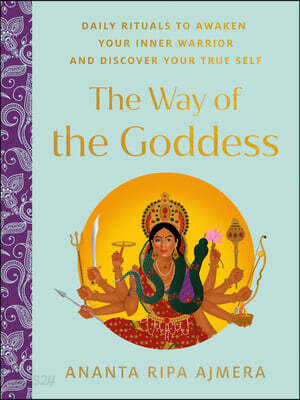 The Way of the Goddess: Daily Rituals to Awaken Your Inner Warrior and Discover Your True Self