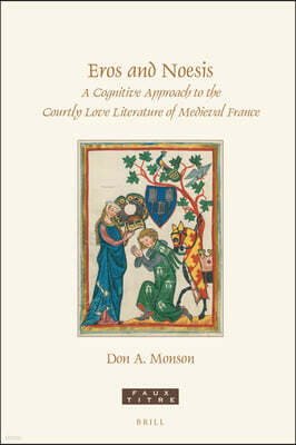 Brill Eros and Noesis: A Cognitive Approach to the Courtly Love Literature of Medieval France