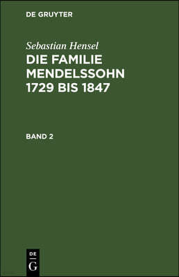 Sebastian Hensel: Die Familie Mendelssohn 1729 Bis 1847. Band 2