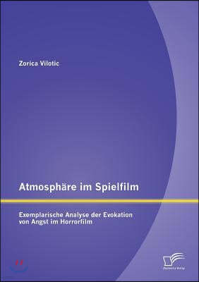 Atmosphare im Spielfilm: Exemplarische Analyse der Evokation von Angst im Horrorfilm