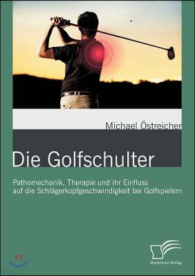 Die Golfschulter: Pathomechanik, Therapie und ihr Einfluss auf die Schlagerkopfgeschwindigkeit bei Golfspielern