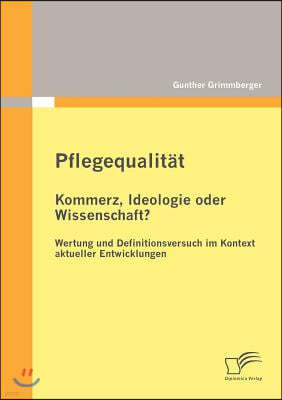 Pflegequalitat: Kommerz, Ideologie oder Wissenschaft? Wertung und Definitionsversuch im Kontext aktueller Entwicklungen