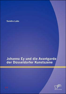 Johanna Ey und die Avantgarde der Dusseldorfer Kunstszene