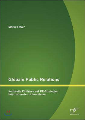 Globale Public Relations: Kulturelle Einflusse auf PR-Strategien internationaler Unternehmen