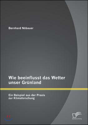 Wie beeinflusst das Wetter unser Grunland - ein Beispiel aus der Praxis zur Klimaforschung