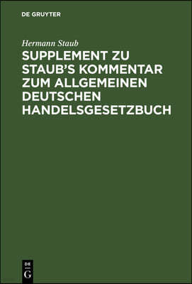 Supplement Zu Staub's Kommentar Zum Allgemeinen Deutschen Handelsgesetzbuch: Enthaltend: 1. Eine Erläuterung Der Bestimmungen Des Neuen H.G.B Über Die