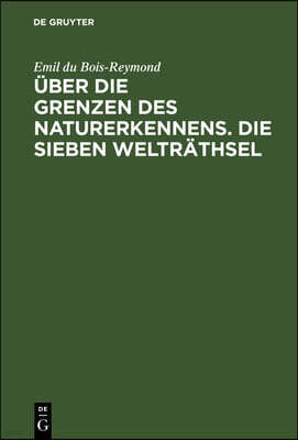 Über Die Grenzen Des Naturerkennens. Die Sieben Welträthsel: Zwei Vorträge