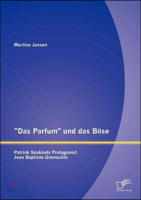 Das Parfum und das Bose: Patrick Suskinds Protagonist Jean Baptiste Grenouille