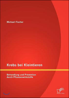 Krebs bei Kleintieren: Behandlung und Pravention durch Pflanzenwirkstoffe