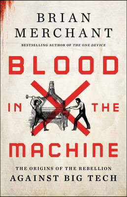 Blood in the Machine: The Origins of the Rebellion Against Big Tech