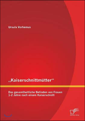 "Kaiserschnittmutter: Das gesamtheitliche Befinden von Frauen 1-2 Jahre nach einem Kaiserschnitt