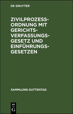 Zivilprozessordnung Mit Gerichtsverfassungsgesetz Und Einführungsgesetzen: Unter Berücksichtigung Der Bis Zum 29. Juli 1913 Ergangenen Novellen