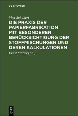 Die PRAXIS Der Papierfabrikation Mit Besonderer Berücksichtigung Der Stoffmischungen Und Deren Kalkulationen: Praktisches Handbuch Für Papierfabrikant