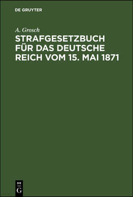 Strafgesetzbuch Für Das Deutsche Reich Vom 15. Mai 1871: Zum Gebrauch Für Polizei-, Sicherheits- Und Kriminalbeamte