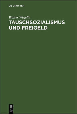 Tauschsozialismus Und Freigeld: Eine Dogmengeschichtlich-Kritische Untersuchung Zur Freigeldlehre