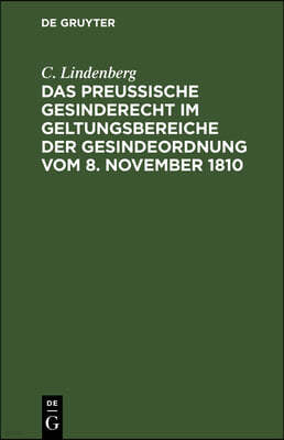 Das Preußische Gesinderecht Im Geltungsbereiche Der Gesindeordnung Vom 8. November 1810